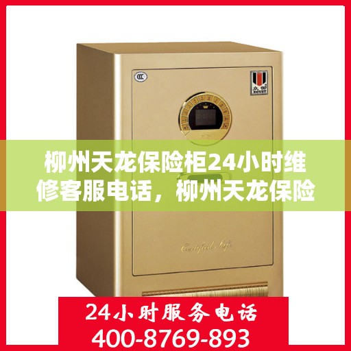 柳州天龙保险柜24小时维修客服电话，柳州天龙保险柜全天候专业维修服务热线