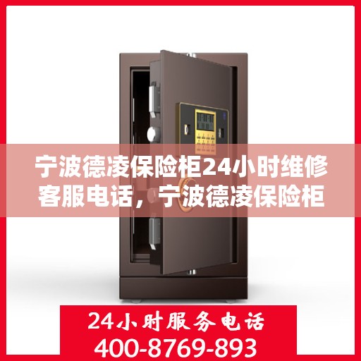宁波德凌保险柜24小时维修客服电话，宁波德凌保险柜全天候专业维修服务热线电话公布