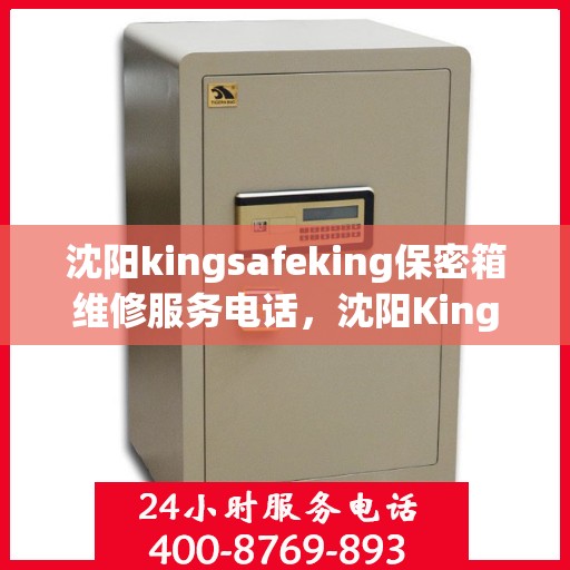 沈阳kingsafeking保密箱维修服务电话，沈阳Kingsafeking保密箱专业维修服务热线