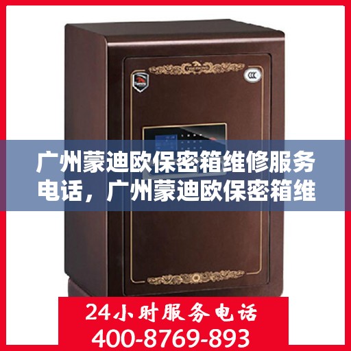 广州蒙迪欧保密箱维修服务电话，广州蒙迪欧保密箱维修热线及专业服务团队