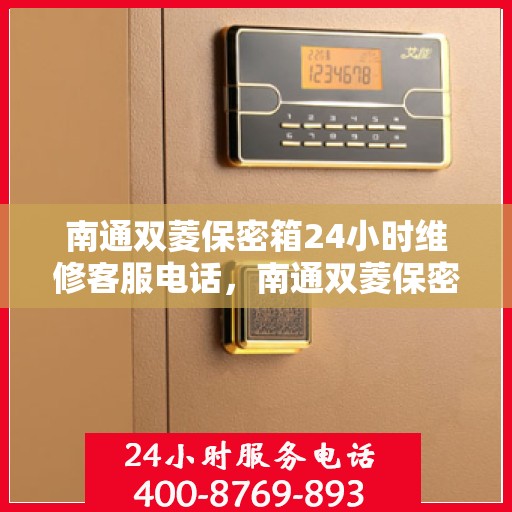 南通双菱保密箱24小时维修客服电话，南通双菱保密箱全天候专业维修服务热线电话