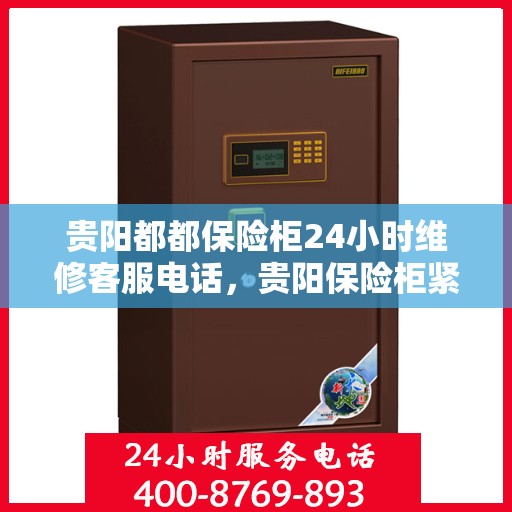贵阳都都保险柜24小时维修客服电话，贵阳保险柜紧急维修服务热线全天候响应