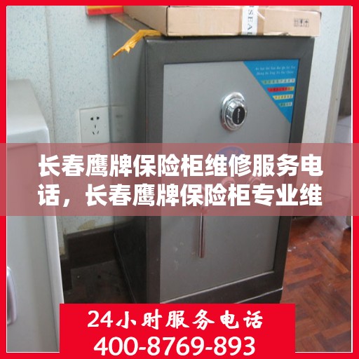 长春鹰牌保险柜维修服务电话，长春鹰牌保险柜专业维修服务热线