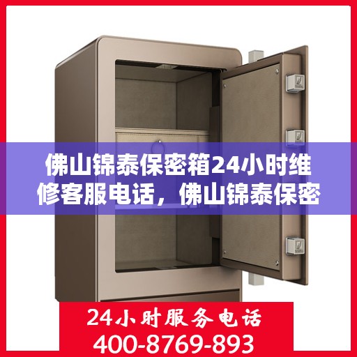 佛山锦泰保密箱24小时维修客服电话，佛山锦泰保密箱全天候专业维修服务热线电话