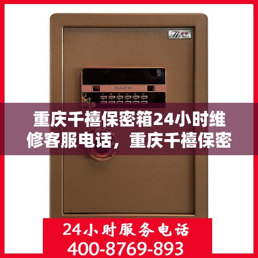 重庆千禧保密箱24小时维修客服电话，重庆千禧保密箱全天候专业维修服务热线电话