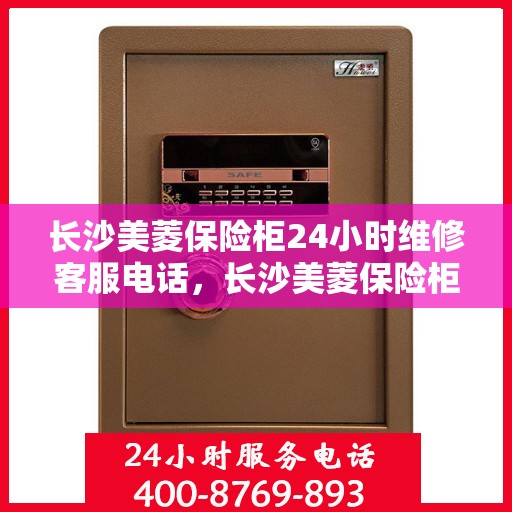 长沙美菱保险柜24小时维修客服电话，长沙美菱保险柜全天候专业维修服务热线