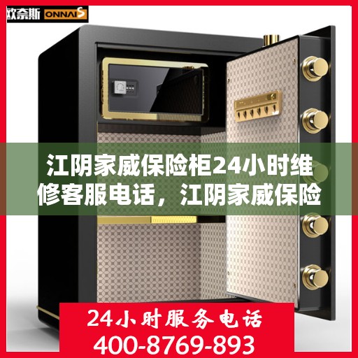 江阴家威保险柜24小时维修客服电话，江阴家威保险柜全天候维修服务热线