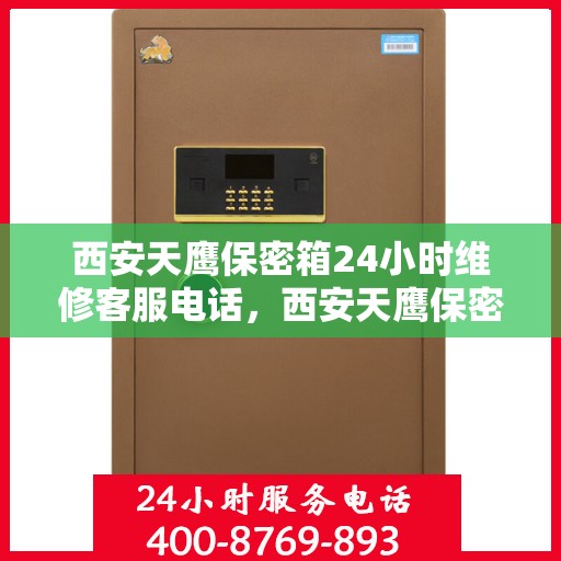 西安天鹰保密箱24小时维修客服电话，西安天鹰保密箱全天候专业维修服务热线电话