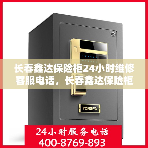 长春鑫达保险柜24小时维修客服电话，长春鑫达保险柜全天候专业维修服务热线