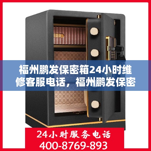 福州鹏发保密箱24小时维修客服电话，福州鹏发保密箱全天候专业维修服务热线电话