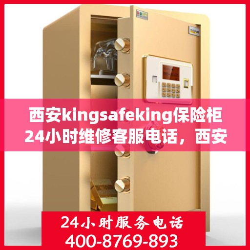 西安kingsafeking保险柜24小时维修客服电话，西安Kingsafeking保险柜全天候专业维修服务热线