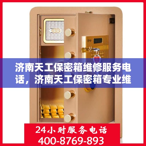 济南天工保密箱维修服务电话，济南天工保密箱专业维修团队联系电话
