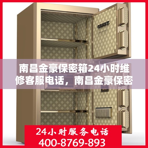 南昌金豪保密箱24小时维修客服电话，南昌金豪保密箱全天候维修服务热线