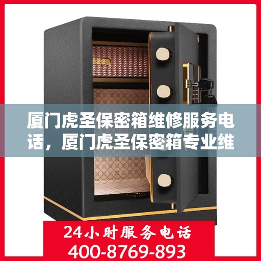 厦门虎圣保密箱维修服务电话，厦门虎圣保密箱专业维修团队联系电话