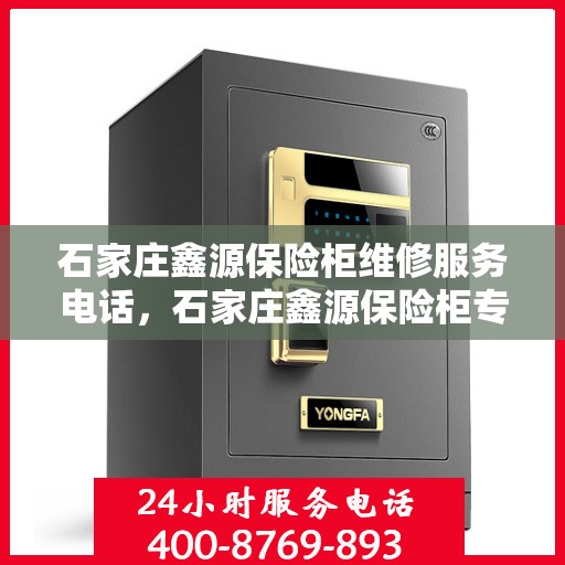 石家庄鑫源保险柜维修服务电话，石家庄鑫源保险柜专业维修服务热线