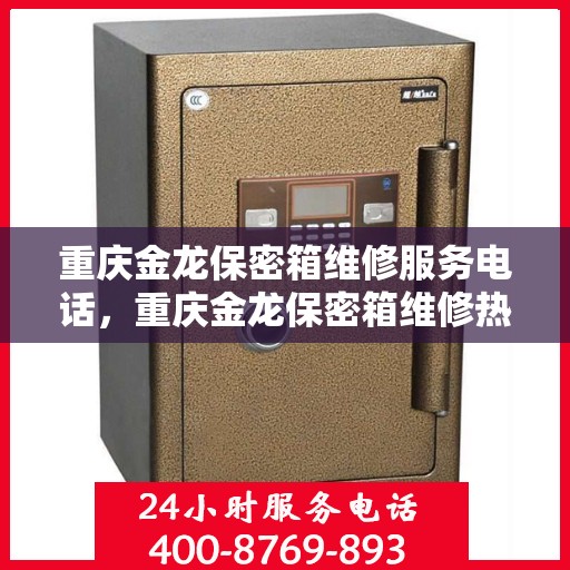 重庆金龙保密箱维修服务电话，重庆金龙保密箱维修热线及电话查询
