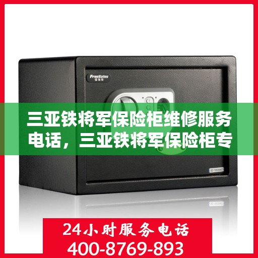 三亚铁将军保险柜维修服务电话，三亚铁将军保险柜专业维修服务热线