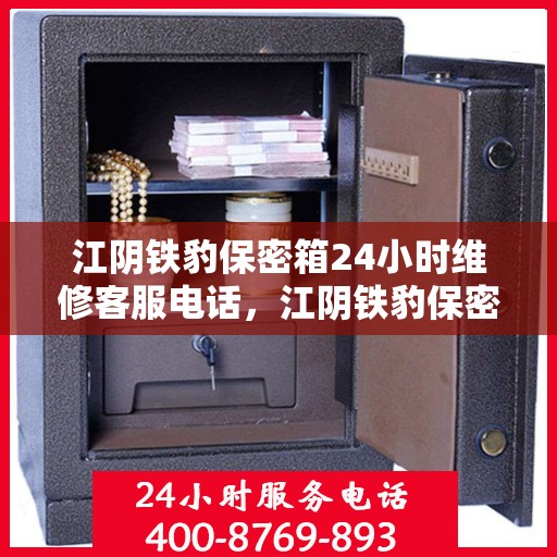 江阴铁豹保密箱24小时维修客服电话，江阴铁豹保密箱全天候专业维修客服热线