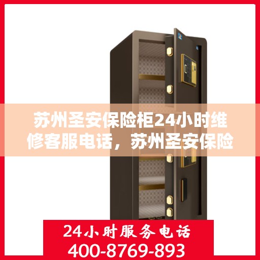 苏州圣安保险柜24小时维修客服电话，苏州圣安保险柜全天候专业维修服务热线