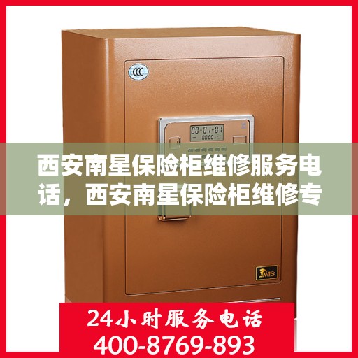 西安南星保险柜维修服务电话，西安南星保险柜维修专线，专业快捷的保险柜服务电话