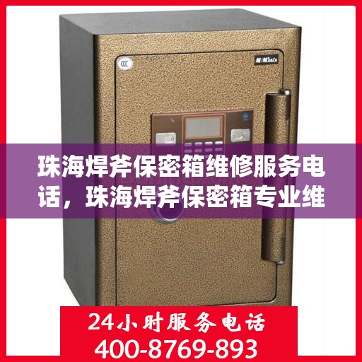 珠海焊斧保密箱维修服务电话，珠海焊斧保密箱专业维修服务热线