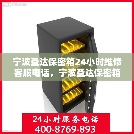 宁波圣达保密箱24小时维修客服电话，宁波圣达保密箱全天候维修服务热线电话