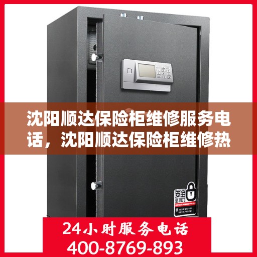 沈阳顺达保险柜维修服务电话，沈阳顺达保险柜维修热线专业服务团队为您解答