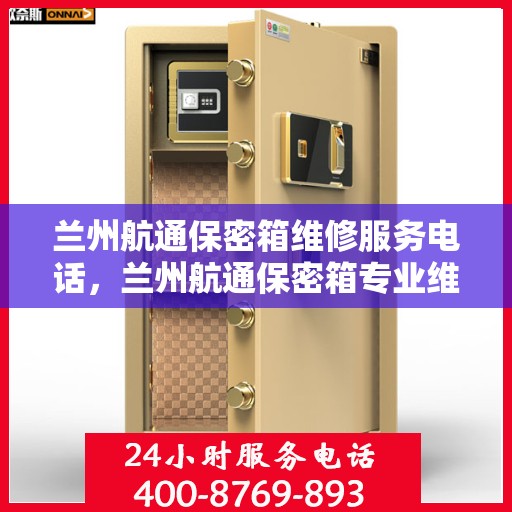 兰州航通保密箱维修服务电话，兰州航通保密箱专业维修服务热线