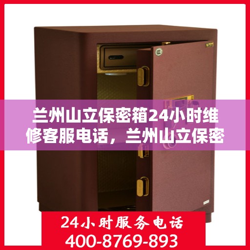 兰州山立保密箱24小时维修客服电话，兰州山立保密箱全天候专业维修服务热线