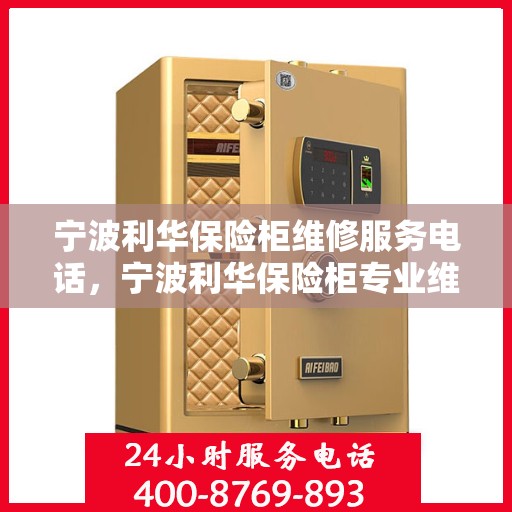 宁波利华保险柜维修服务电话，宁波利华保险柜专业维修服务热线