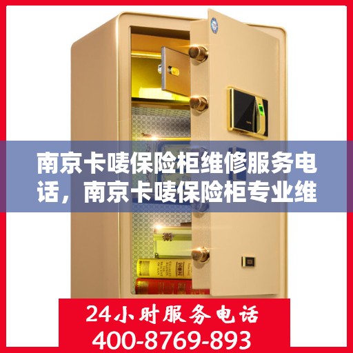 南京卡唛保险柜维修服务电话，南京卡唛保险柜专业维修服务热线