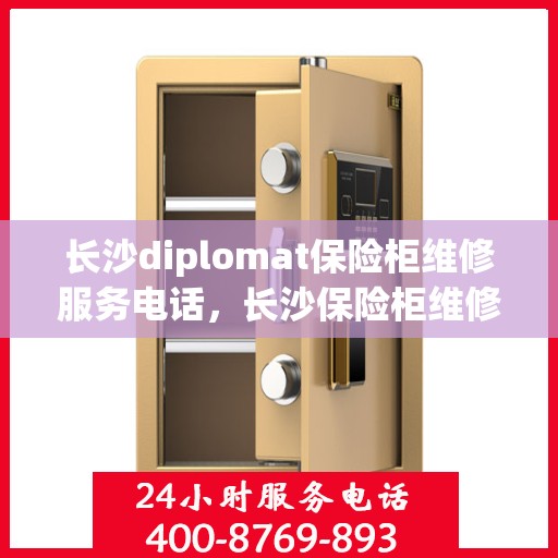 长沙diplomat保险柜维修服务电话，长沙保险柜维修专家，专业解决Diplomat保险柜服务热线及电话支持
