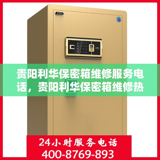 贵阳利华保密箱维修服务电话，贵阳利华保密箱维修热线专业服务团队