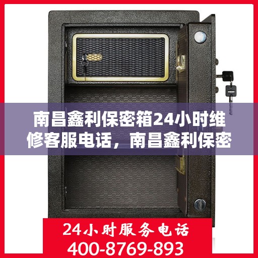 南昌鑫利保密箱24小时维修客服电话，南昌鑫利保密箱全天候维修服务热线