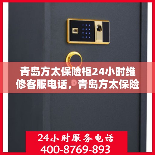 青岛方太保险柜24小时维修客服电话，青岛方太保险柜全天候专业维修服务热线