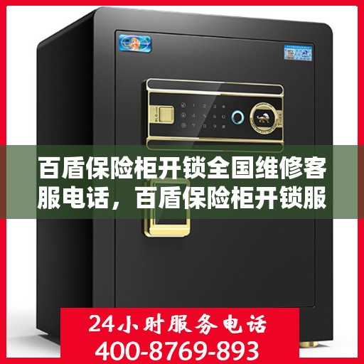 百盾保险柜开锁全国维修客服电话，百盾保险柜开锁服务热线，全国维修客服专业解锁！