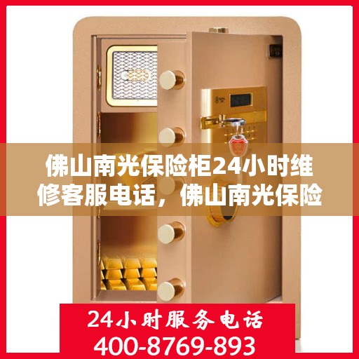 佛山南光保险柜24小时维修客服电话，佛山南光保险柜全天候专业维修服务热线电话