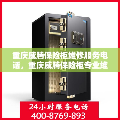 重庆威腾保险柜维修服务电话，重庆威腾保险柜专业维修服务热线