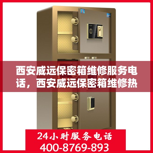 西安威远保密箱维修服务电话，西安威远保密箱维修热线专业服务团队