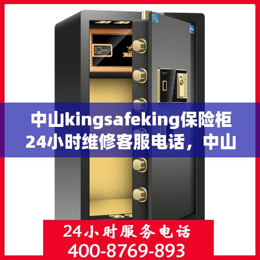 中山kingsafeking保险柜24小时维修客服电话，中山Kingsafeking保险柜全天候专业维修服务热线