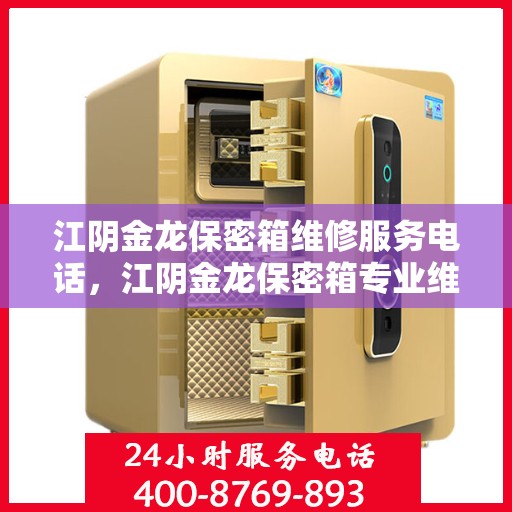 江阴金龙保密箱维修服务电话，江阴金龙保密箱专业维修团队联系电话