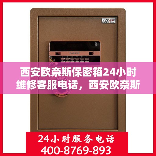 西安欧奈斯保密箱24小时维修客服电话，西安欧奈斯保密箱全天候专业维修服务热线