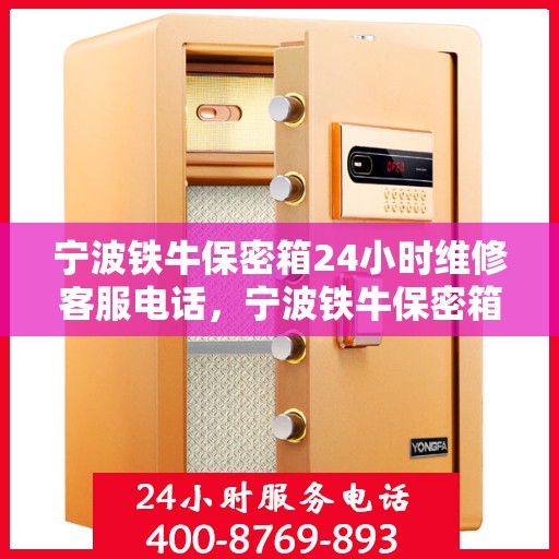 宁波铁牛保密箱24小时维修客服电话，宁波铁牛保密箱全天候专业维修服务热线电话
