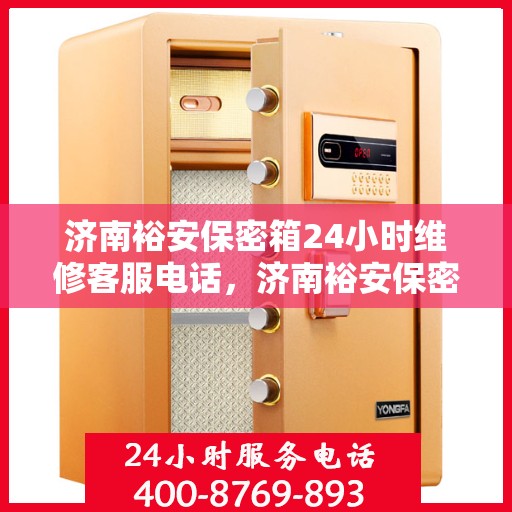 济南裕安保密箱24小时维修客服电话，济南裕安保密箱全天候维修服务热线