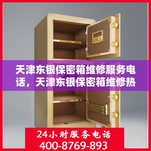 天津东银保密箱维修服务电话，天津东银保密箱维修热线及专业服务团队