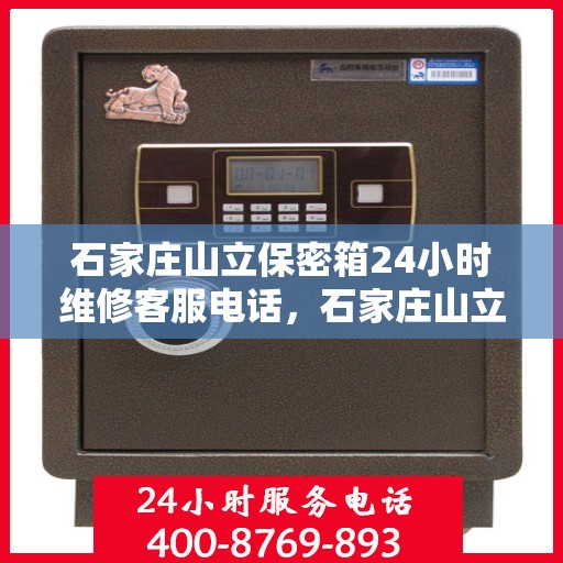 石家庄山立保密箱24小时维修客服电话，石家庄山立保密箱全天候维修服务热线