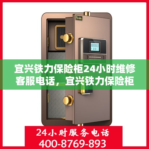 宜兴铁力保险柜24小时维修客服电话，宜兴铁力保险柜全天候维修服务热线