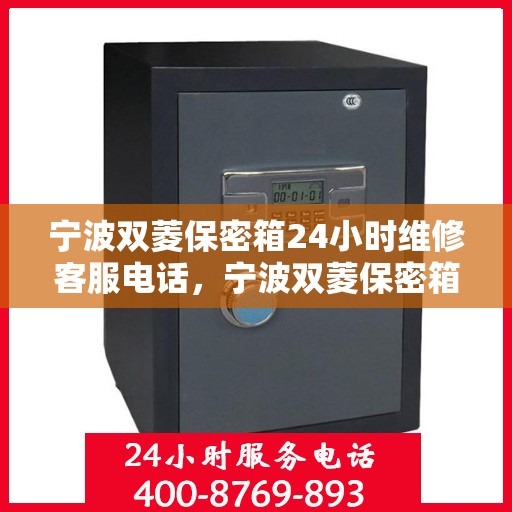 宁波双菱保密箱24小时维修客服电话，宁波双菱保密箱全天候专业维修服务热线电话