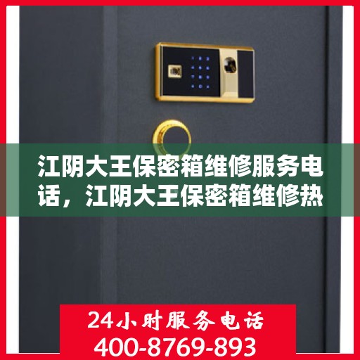 江阴大王保密箱维修服务电话，江阴大王保密箱维修热线及专业维修服务团队