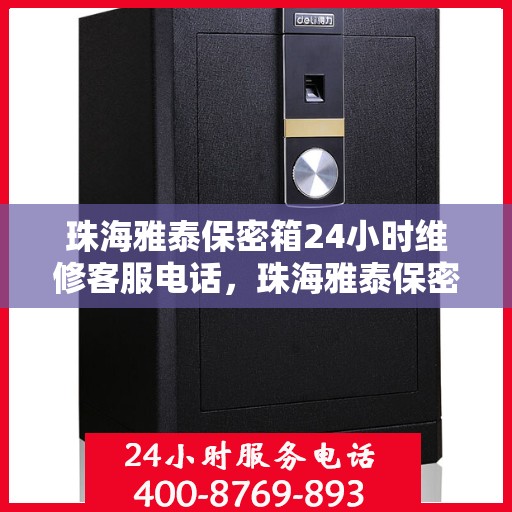 珠海雅泰保密箱24小时维修客服电话，珠海雅泰保密箱全天候专业维修热线